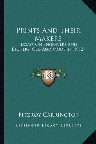 Cover image for Prints and Their Makers: Essays on Engravers and Etchers, Old and Modern (1912)