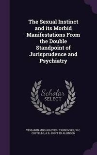 Cover image for The Sexual Instinct and Its Morbid Manifestations from the Double Standpoint of Jurisprudence and Psychiatry