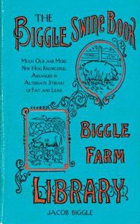 Cover image for The Biggle Swine Book: Much Old and More New Hog Knowledge, Arranged in Alternate Streaks of Fat and Lean