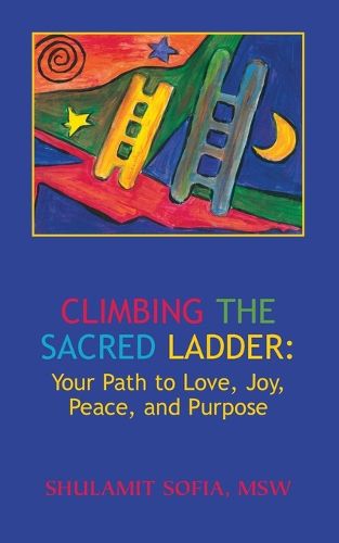 Cover image for Climbing the Sacred Ladder: Your Path to Love, Joy, Peace and Purpose