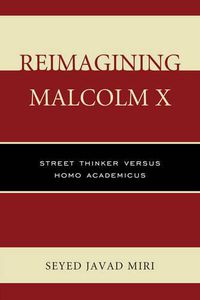 Cover image for Reimagining Malcolm X: Street Thinker versus Homo Academicus