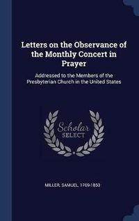 Cover image for Letters on the Observance of the Monthly Concert in Prayer: Addressed to the Members of the Presbyterian Church in the United States