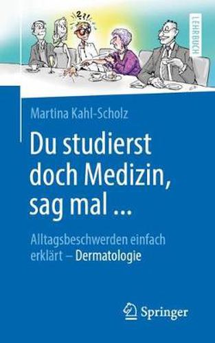 Cover image for Du Studierst Doch Medizin, Sag Mal ...: Alltagsbeschwerden Einfach Erklart - Dermatologie