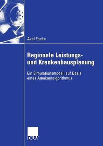 Cover image for Regionale Leistungs- Und Krankenhausplanung: Ein Simulationsmodell Auf Basis Eines Ameisenalgorithmus