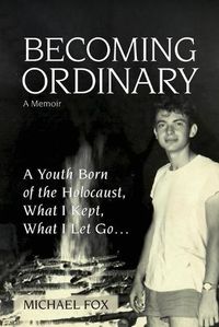 Cover image for Becoming Ordinary: A Youth Born of the Holocaust, What I Kept, What I Let Go...