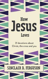 Cover image for How Jesus Loves: 31 Devotions about Christ, the Cross and You