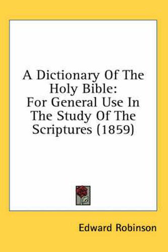 Cover image for A Dictionary of the Holy Bible: For General Use in the Study of the Scriptures (1859)