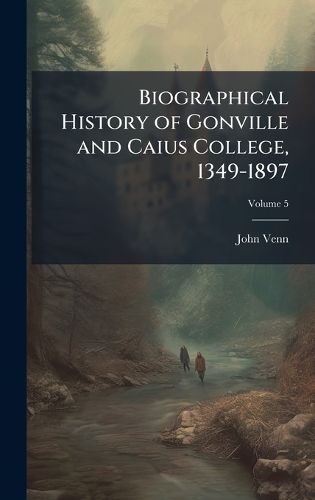 Cover image for Biographical History of Gonville and Caius College, 1349-1897
