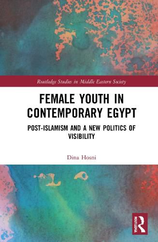 Cover image for Female Youth in Contemporary Egypt: Post-Islamism and a New Politics of Visibility