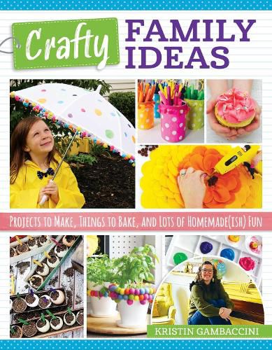 Cover image for Crafty Family Ideas: Projects to Make, Things to Bake, and Lots of Homemade(ish) Fun