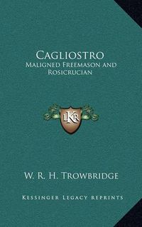 Cover image for Cagliostro: Maligned Freemason and Rosicrucian