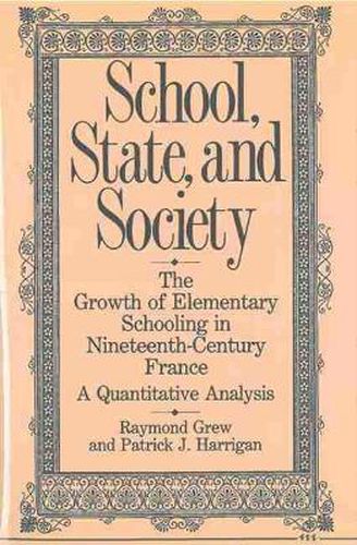 School, State, and Society: The Growth of Elementary Schooling in Nineteenth-century France - A Quantitative Analysis