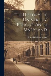 Cover image for The History of University Education in Maryland