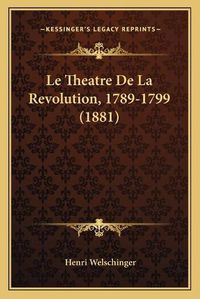 Cover image for Le Theatre de La Revolution, 1789-1799 (1881)