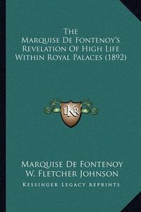 Cover image for The Marquise de Fontenoy's Revelation of High Life Within Royal Palaces (1892)