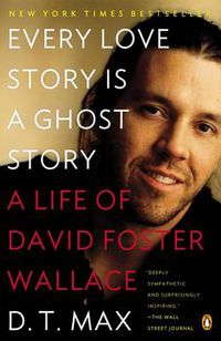 Cover image for Every Love Story Is a Ghost Story: A Life of David Foster Wallace