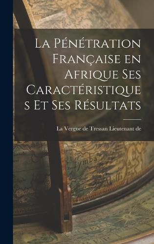 La Penetration Francaise en Afrique ses Caracteristiques et ses Resultats