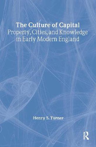 Cover image for The Culture of Capital: Property, Cities, and Knowledge in Early Modern England