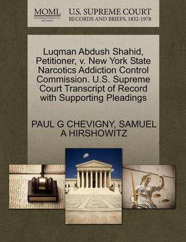 Cover image for Luqman Abdush Shahid, Petitioner, V. New York State Narcotics Addiction Control Commission. U.S. Supreme Court Transcript of Record with Supporting Pleadings