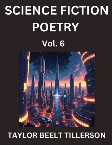 Cover image for Science Fiction Poetry (Volume 6)- SciFi, Fantasy, and Speculative Poetry, Discover Chronicles of the Sci-fi Stellar Verse, Echoes of the Void, and Nebula Narrative Anthology