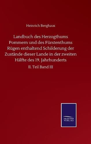 Cover image for Landbuch des Herzogthums Pommern und des Furstenthums Rugen enthaltend Schilderung der Zustande dieser Lande in der zweiten Halfte des 19. Jahrhunderts: II. Teil Band III