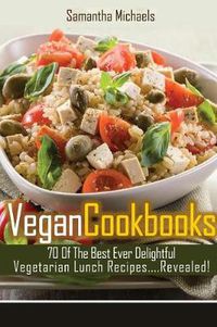 Cover image for Vegan Cookbooks: 70 of the Best Ever Delightful Vegetarian Lunch Recipes....Revealed!