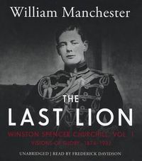 Cover image for The Last Lion: Winston Spencer Churchill, Vol. 1: Visions of Glory, 1874-1932