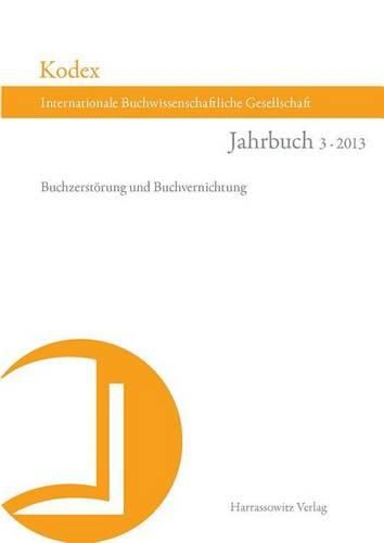 Cover image for Kodex Jahrbuch Der Internationalen Buchwissenschaftlichen Gesellschaft 3 (2013): Buchzerstorung Und Buchvernichtung
