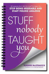 Cover image for Stuff Nobody Taught You: 45 Lessons from M.E.School (R) to Help You Stop Being Miserable and Start Feeling Amazing