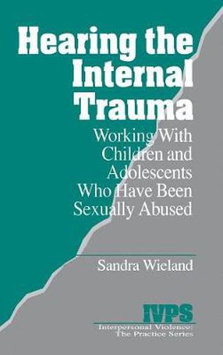 Cover image for Hearing the Internal Trauma: Working with Children and Adolescents Who Have Been Sexually Abused