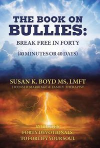 Cover image for The Book on Bullies: Break Free in Forty (40 Minutes or 40 Days): Includes Forty Devotionals to Fortify Your Soul