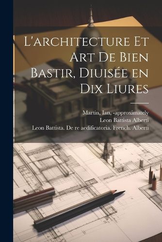 Cover image for L'architecture et art de bien bastir, diuisée en dix liures