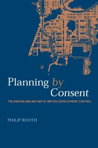 Cover image for Planning by Consent: The Origins and Nature of British Development Control