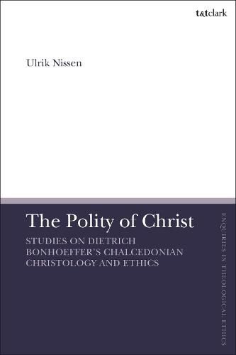 Cover image for The Polity of Christ: Studies on Dietrich Bonhoeffer's Chalcedonian Christology and Ethics