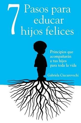 Cover image for 7 Pasos para educar hijos felices: Principios que acompanaran a tus hijos para toda la vida