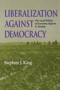 Cover image for Liberalization against Democracy: The Local Politics of Economic Reform in Tunisia