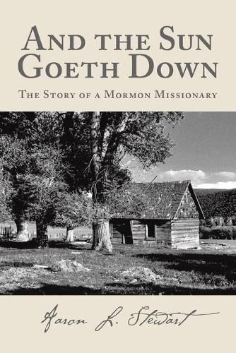 Cover image for And the Sun Goeth Down: The Story of a Mormon Missionary