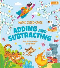 Cover image for Maths Criss-Cross Adding and Subtracting: Over 80 Fun Number Grid Puzzles!