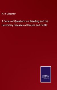 Cover image for A Series of Questions on Breeding and the Hereditary Diseases of Horses and Cattle