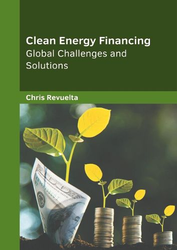 Cover image for Clean Energy Financing: Global Challenges and Solutions