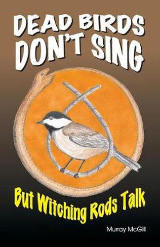 Cover image for Dead Birds Don't Sing But Witching Rods Talk