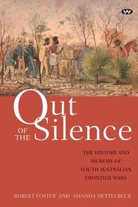 Cover image for Out of the Silence: The History and Memory of South Australia's Frontier Wars