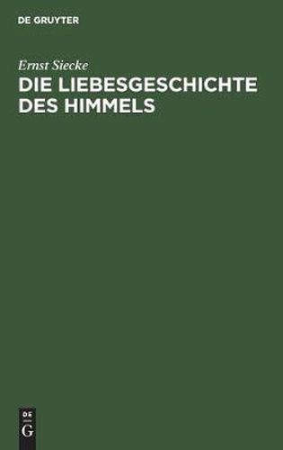 Die Liebesgeschichte Des Himmels: Untersuchungen Zur Indogermanischen Sagenkunde