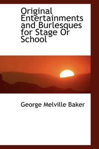 Cover image for Original Entertainments and Burlesques for Stage Or School