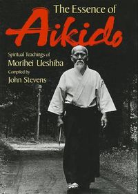 Cover image for Essence Of Aikido, The: Spiritual Teachings Of Morihei Ueshiba