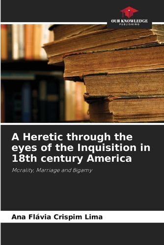 Cover image for A Heretic through the eyes of the Inquisition in 18th century America