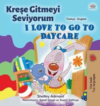 Cover image for I Love to Go to Daycare (Turkish English Bilingual Children's Book)