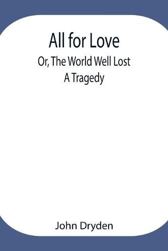 Cover image for All for Love; Or, The World Well Lost: A Tragedy