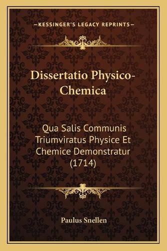 Cover image for Dissertatio Physico-Chemica: Qua Salis Communis Triumviratus Physice Et Chemice Demonstratur (1714)