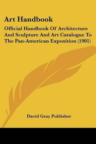 Cover image for Art Handbook: Official Handbook of Architecture and Sculpture and Art Catalogue to the Pan-American Exposition (1901)